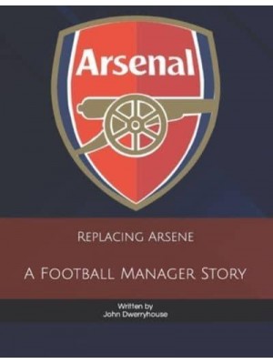Replacing Arsene A Football Manager Story