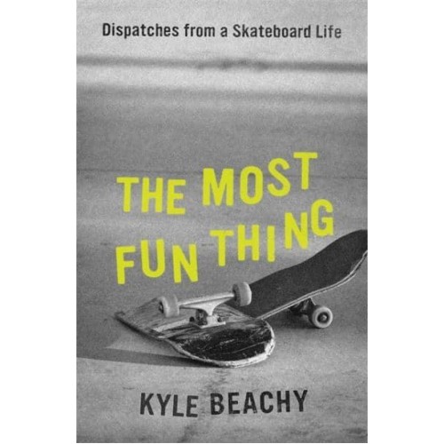 The Most Fun Thing Dispatches from a Skateboard Life