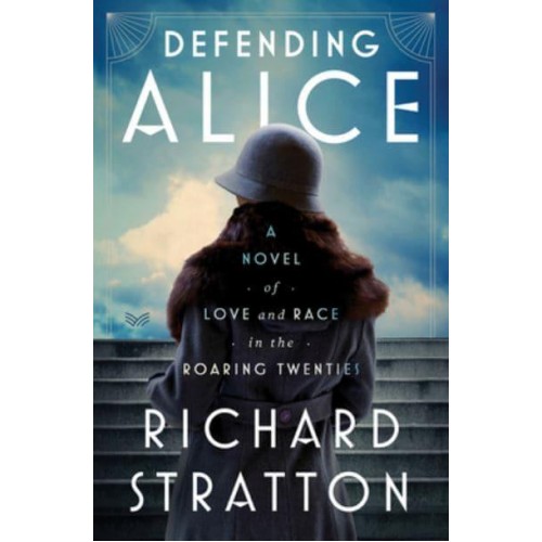 Defending Alice A Novel of Love and Race in the Roaring Twenties