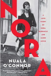 Nora A Love Story of Nora Barnacle and James Joyce