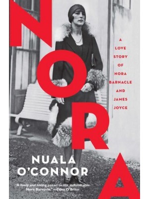 Nora A Love Story of Nora Barnacle and James Joyce