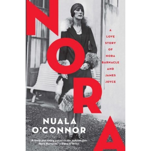 Nora A Love Story of Nora Barnacle and James Joyce