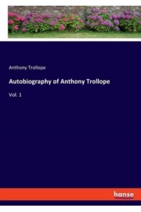 Autobiography of Anthony Trollope:Vol. 1