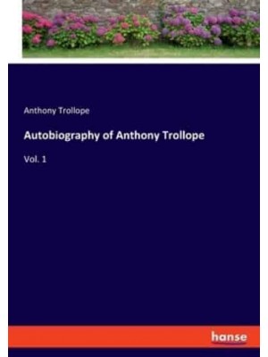 Autobiography of Anthony Trollope:Vol. 1