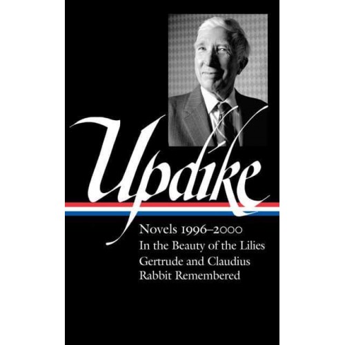John Updike: Novels 1996-2000 (LOA #365) In the Beauty of the Lilies / Gertrude and Claudius / Rabbit Remembered
