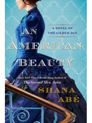 An American Beauty A Novel of the Gilded Age Inspired by the True Story of Arabella Huntington Who Became the Richest Woman in the Country