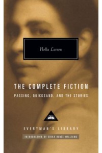 The Complete Fiction of Nella Larsen Passing, Quicksand, and the Stories - Everyman's Library Contemporary Classics Series