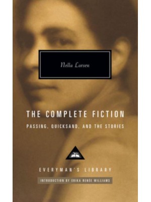 The Complete Fiction of Nella Larsen Passing, Quicksand, and the Stories - Everyman's Library Contemporary Classics Series