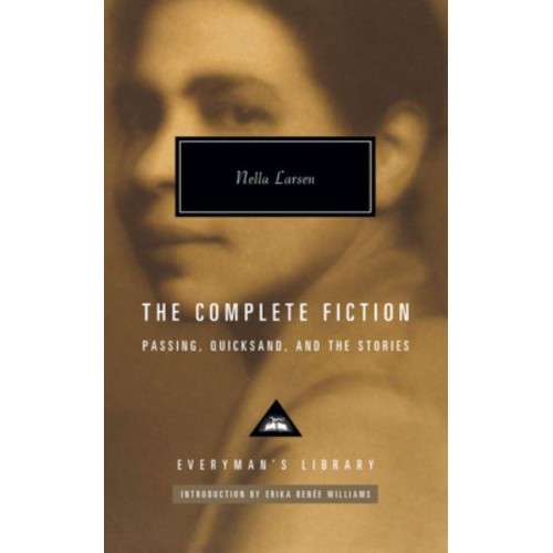 The Complete Fiction of Nella Larsen Passing, Quicksand, and the Stories - Everyman's Library Contemporary Classics Series
