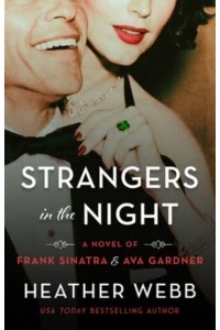 Strangers in the Night A Novel of Frank Sinatra and Ava Gardner