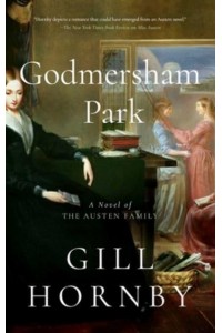 Godmersham Park A Novel of the Austen Family