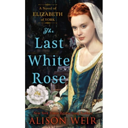 The Last White Rose A Novel of Elizabeth of York