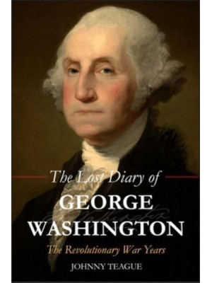 The Lost Diary of George Washington The Revolutionary War Years