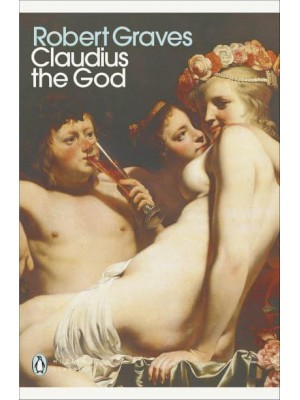 Claudius the God And His Wife Messalina : The Troublesome Reign of Tiberius Claudius Caesar ... - Modern Classics