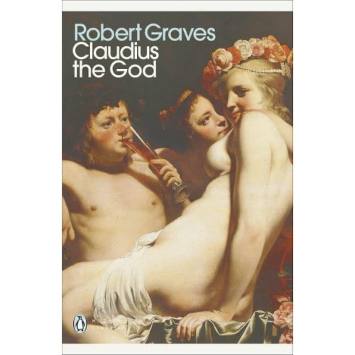 Claudius the God And His Wife Messalina : The Troublesome Reign of Tiberius Claudius Caesar ... - Modern Classics