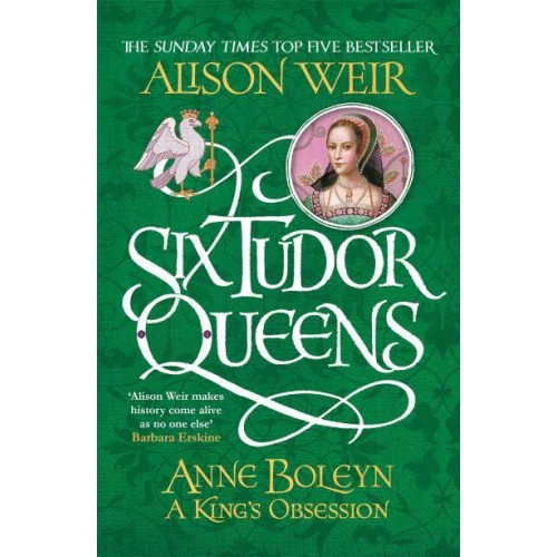 Anne Boleyn A King's Obsession - Six Tudor Queens