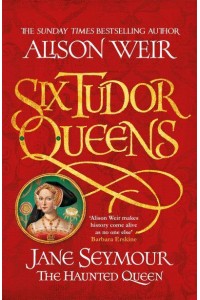 Jane Seymour The Haunted Queen - The Six Tudor Queens Series