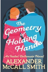 The Geometry of Holding Hands - The Isabel Dalhousie Novels