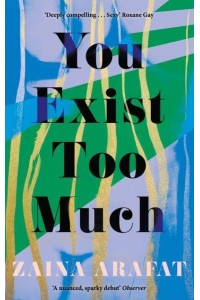 You Exist Too Much A Novel