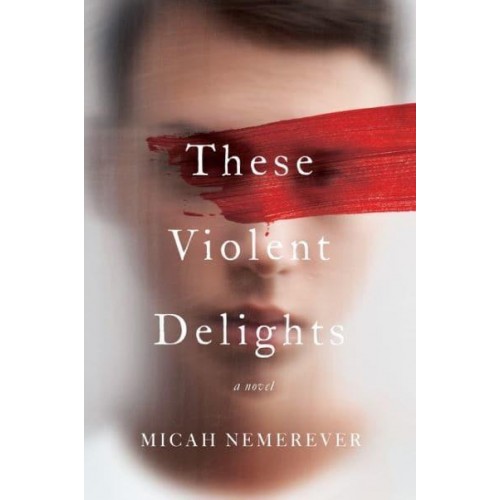 These Violent Delights A Novel