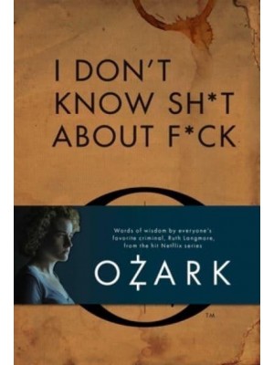 I Don't Know Sh*t About F*ck The Official Ozark Guide to Life by Ruth Langmore (TV Gifts)