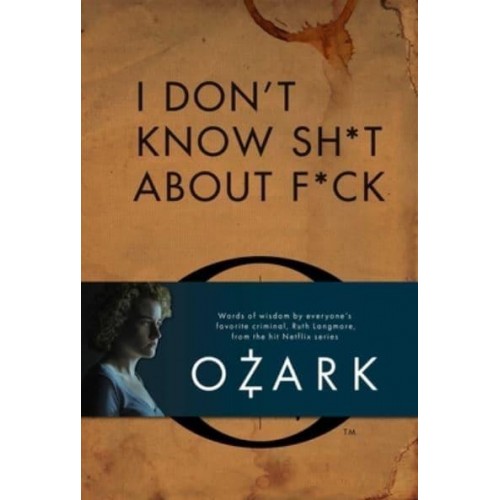 I Don't Know Sh*t About F*ck The Official Ozark Guide to Life by Ruth Langmore (TV Gifts)
