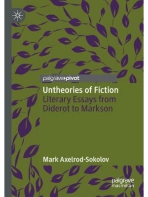Untheories of Fiction : Literary Essays from Diderot to Markson