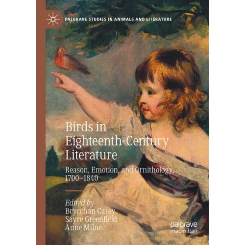 Birds in Eighteenth-Century Literature : Reason, Emotion, and Ornithology, 1700-1840 - Palgrave Studies in Animals and Literature