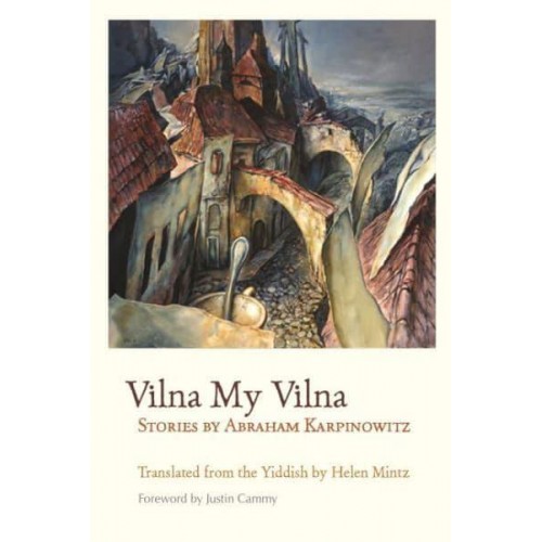 Vilna My Vilna Stories - Judaic Traditions in Literature, Music, and Art