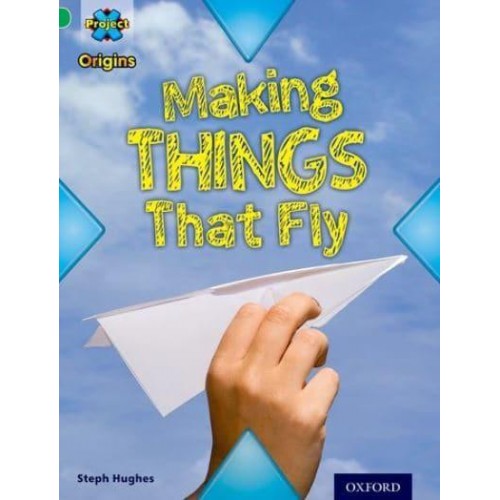 Making Things That Fly - Project X Origins. Book Band 5, Green. Flight