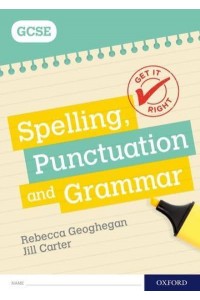 Spelling, Punctuation and Grammar. GCSE Workbook - Get It Right