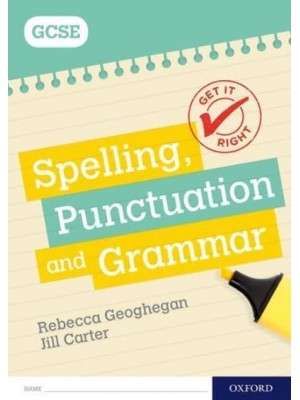 Spelling, Punctuation and Grammar. GCSE Workbook - Get It Right