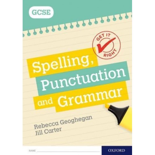 Spelling, Punctuation and Grammar. GCSE Workbook - Get It Right