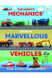 The Mighty Mechanics' Book of Marvellous Vehicles