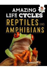 Reptiles and Amphibians - Amazing Life Cycles