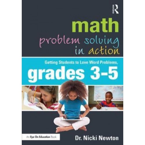 Math Problem Solving in Action Getting Students to Love Word Problems, Grades 3-5
