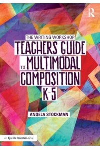 The Writing Workshop Teacher's Guide to Multimodal Composition (K-5)