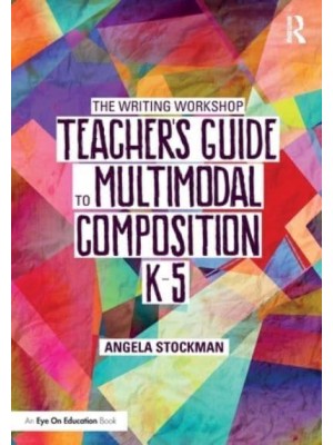 The Writing Workshop Teacher's Guide to Multimodal Composition (K-5)