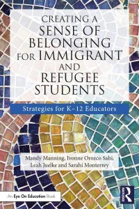 Creating a Sense of Belonging for Immigrant and Refugee Students Strategies for K-12 Teachers