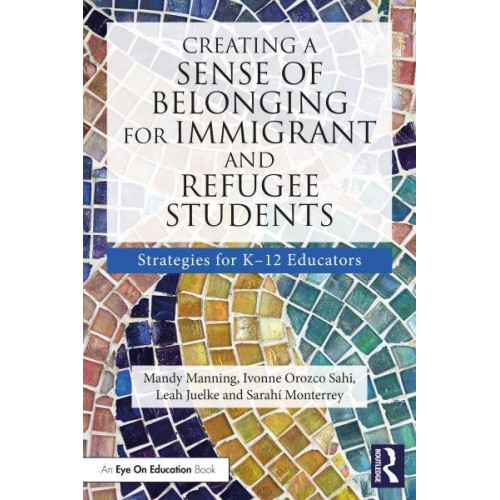 Creating a Sense of Belonging for Immigrant and Refugee Students Strategies for K-12 Teachers