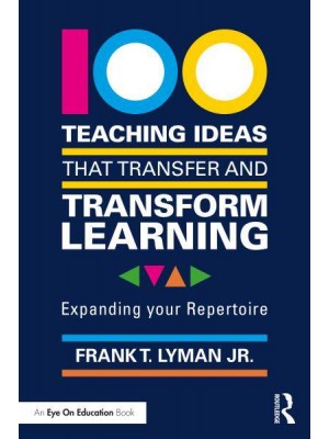 100 Teaching Ideas that Transfer and Transform Learning: Expanding your Repertoire