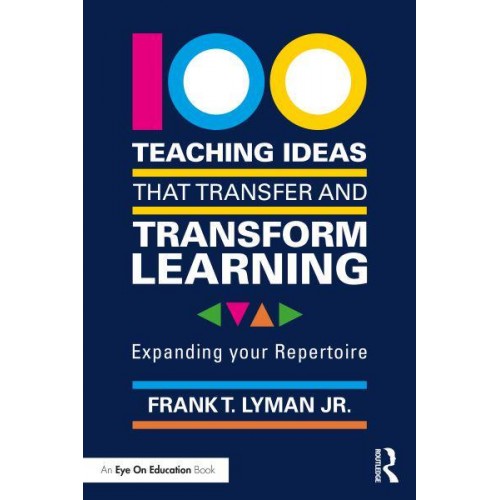100 Teaching Ideas that Transfer and Transform Learning: Expanding your Repertoire