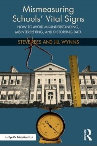 Mismeasuring Schools' Vital Signs How to Avoid Misunderstanding, Misinterpreting, and Distorting Data