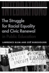 Integrations The Struggle for Racial Equality and Civic Renewal in Public Education - The History and Philosophy of Education Series