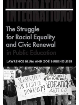 Integrations The Struggle for Racial Equality and Civic Renewal in Public Education - The History and Philosophy of Education Series