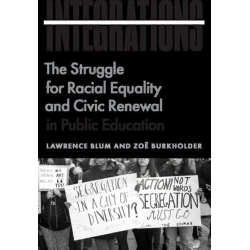 Integrations The Struggle for Racial Equality and Civic Renewal in Public Education - The History and Philosophy of Education Series