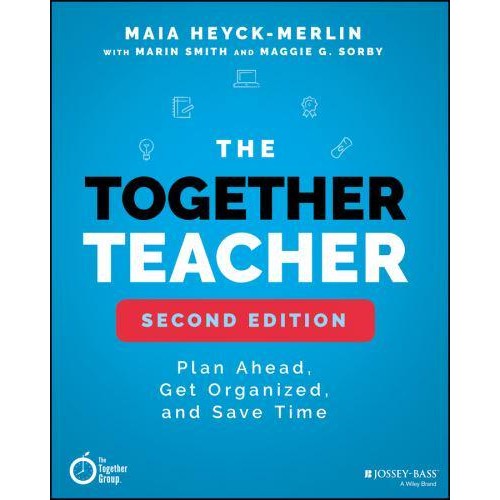 The Together Teacher Plan Ahead, Get Organized, and Save Time!