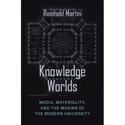 Knowledge Worlds Media, Materiality, and the Making of the Modern University