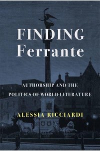 Finding Ferrante Authorship and the Politics of World Literature