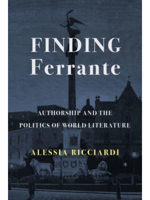 Finding Ferrante Authorship and the Politics of World Literature
